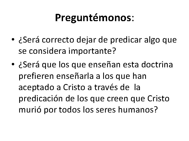 Preguntémonos: • ¿Será correcto dejar de predicar algo que se considera importante? • ¿Será
