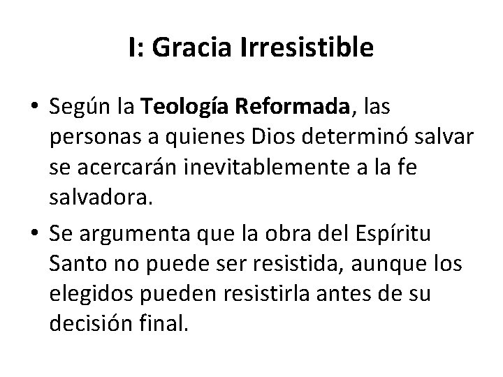 I: Gracia Irresistible • Según la Teología Reformada, las personas a quienes Dios determinó