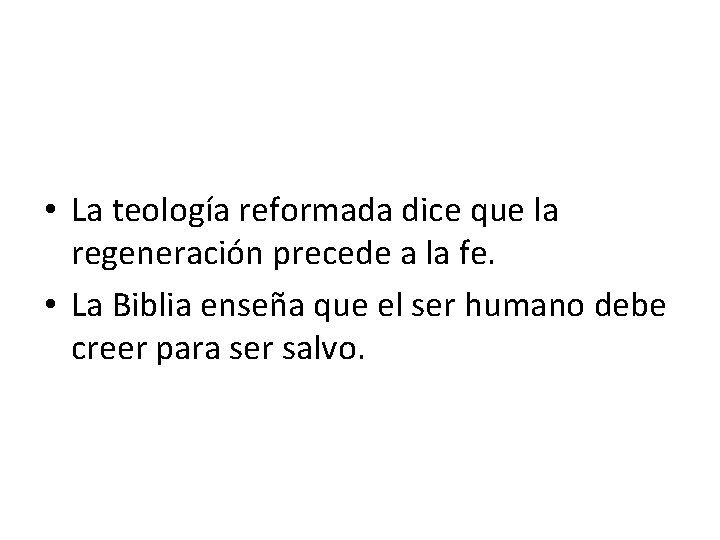  • La teología reformada dice que la regeneración precede a la fe. •