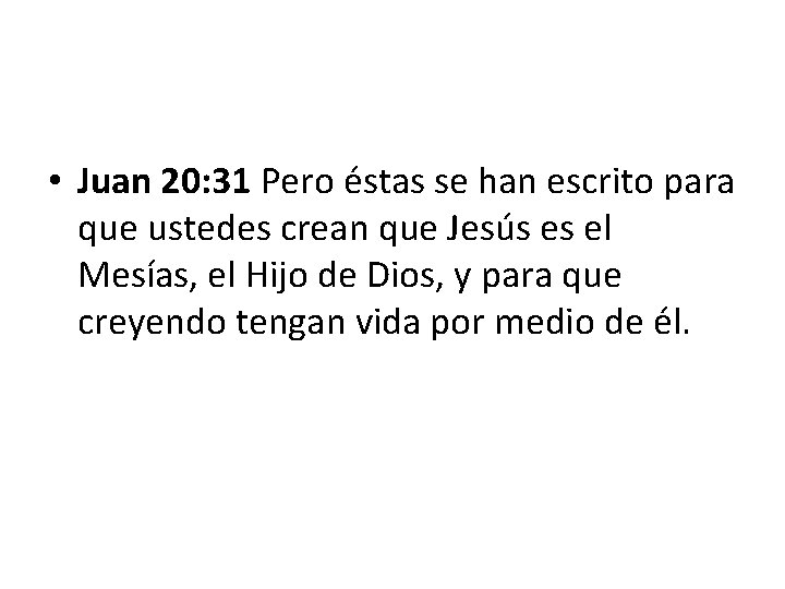  • Juan 20: 31 Pero éstas se han escrito para que ustedes crean