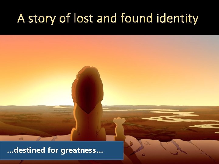 A story of lost and found identity …destined for greatness… 