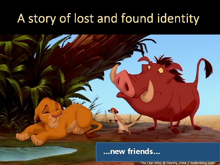 A story of lost and found identity …new friends… 