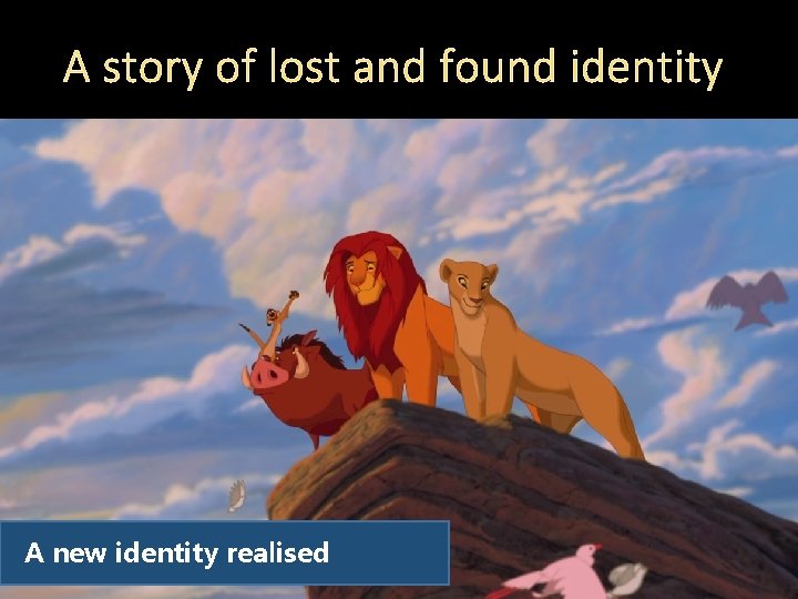 A story of lost and found identity A new identity realised 