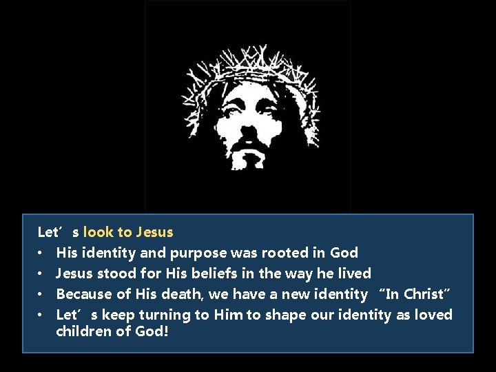 Let’s look to Jesus • • His identity and purpose was rooted in God