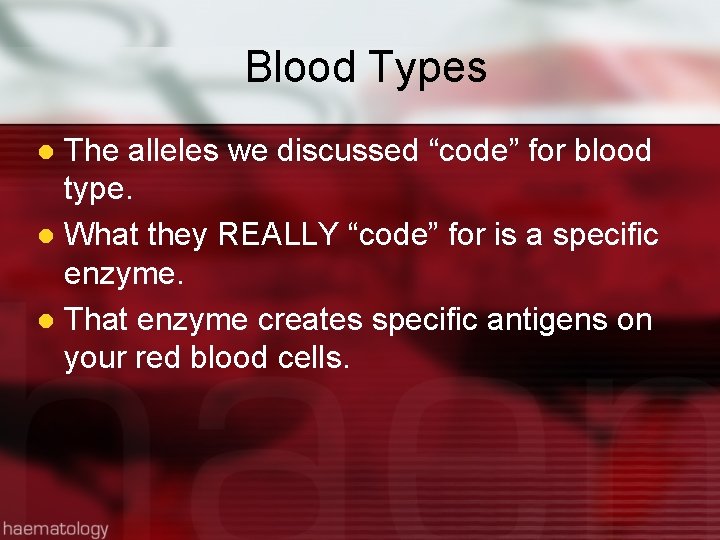 Blood Types The alleles we discussed “code” for blood type. l What they REALLY