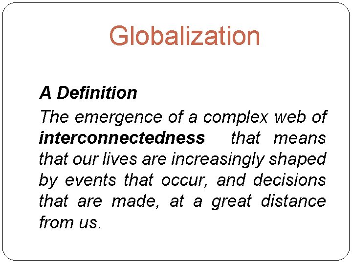 Globalization A Definition The emergence of a complex web of interconnectedness that means that