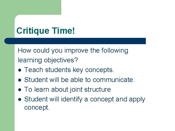 Critique Time! How could you improve the following learning objectives? l Teach students key