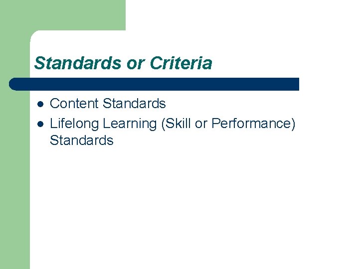 Standards or Criteria l l Content Standards Lifelong Learning (Skill or Performance) Standards 