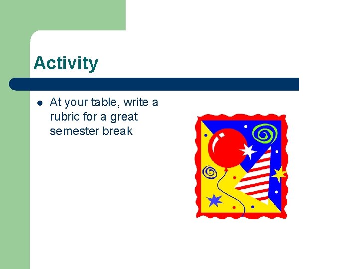 Activity l At your table, write a rubric for a great semester break 