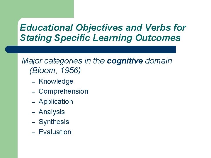 Educational Objectives and Verbs for Stating Specific Learning Outcomes Major categories in the cognitive