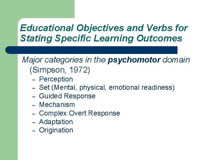 Educational Objectives and Verbs for Stating Specific Learning Outcomes Major categories in the psychomotor