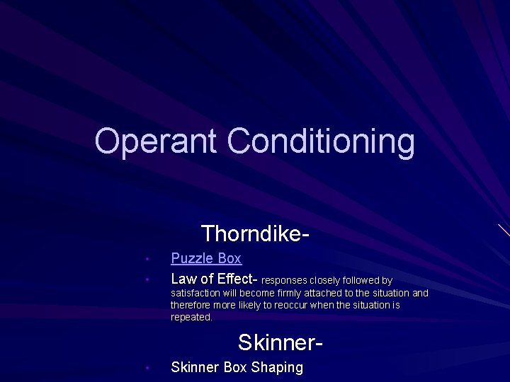 Operant Conditioning Thorndike • • Puzzle Box Law of Effect- responses closely followed by