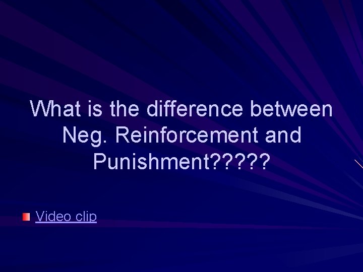 What is the difference between Neg. Reinforcement and Punishment? ? ? Video clip 