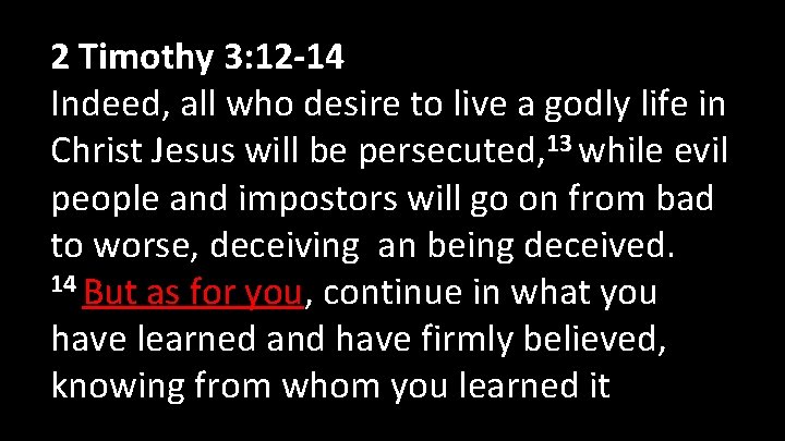 2 Timothy 3: 12 -14 Indeed, all who desire to live a godly life