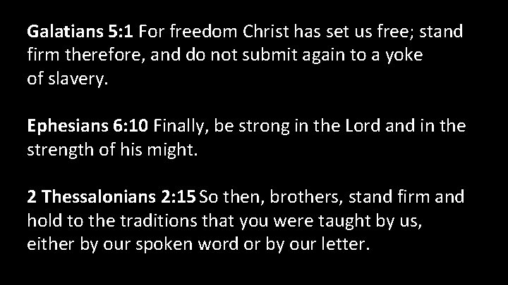 Galatians 5: 1 For freedom Christ has set us free; stand firm therefore, and