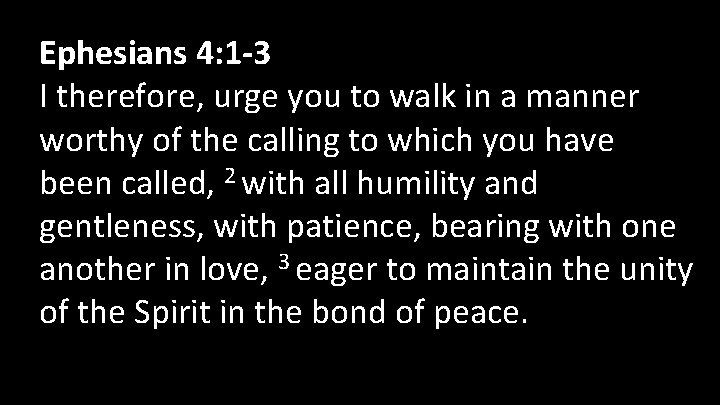Ephesians 4: 1 -3 I therefore, urge you to walk in a manner worthy
