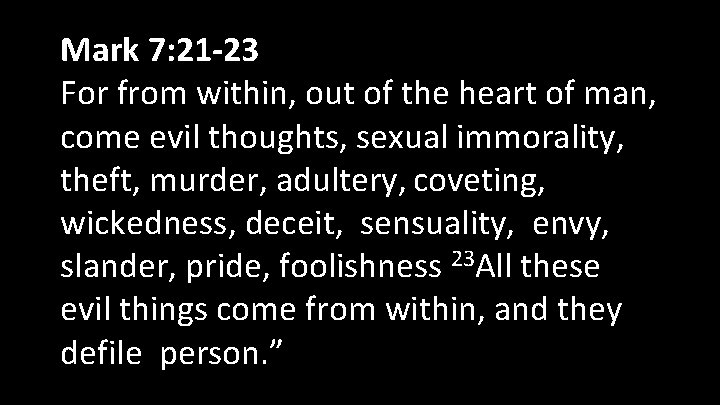 Mark 7: 21 -23 For from within, out of the heart of man, come