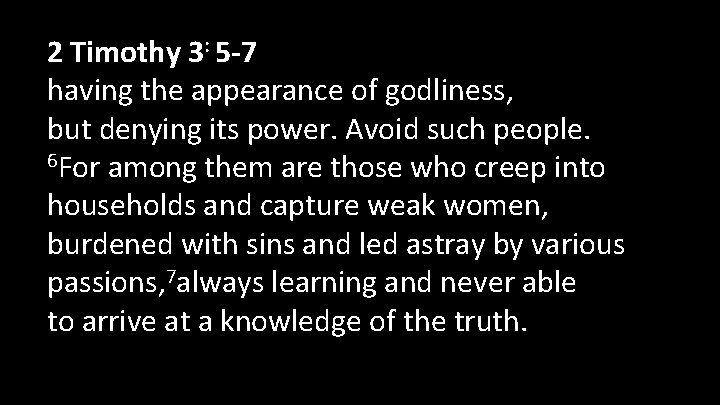 2 Timothy 3: 5 -7 having the appearance of godliness, but denying its power.