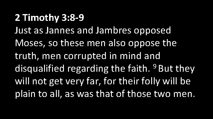 2 Timothy 3: 8 -9 Just as Jannes and Jambres opposed Moses, so these