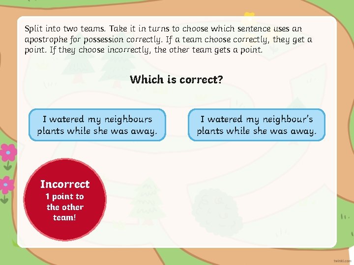 Split into two teams. Take it in turns to choose which sentence uses an