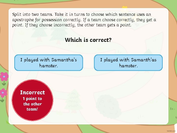 Split into two teams. Take it in turns to choose which sentence uses an