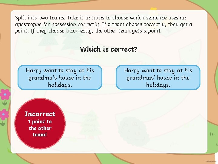 Split into two teams. Take it in turns to choose which sentence uses an