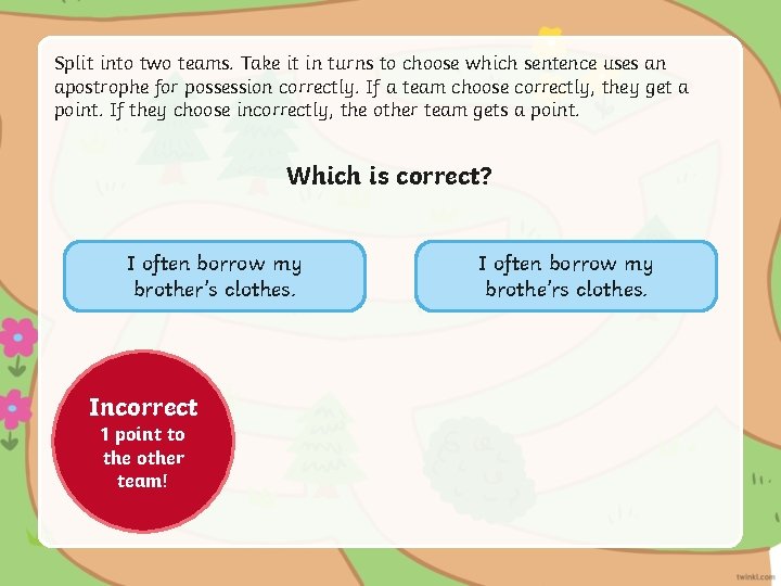 Split into two teams. Take it in turns to choose which sentence uses an