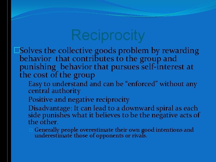 Reciprocity �Solves the collective goods problem by rewarding behavior that contributes to the group