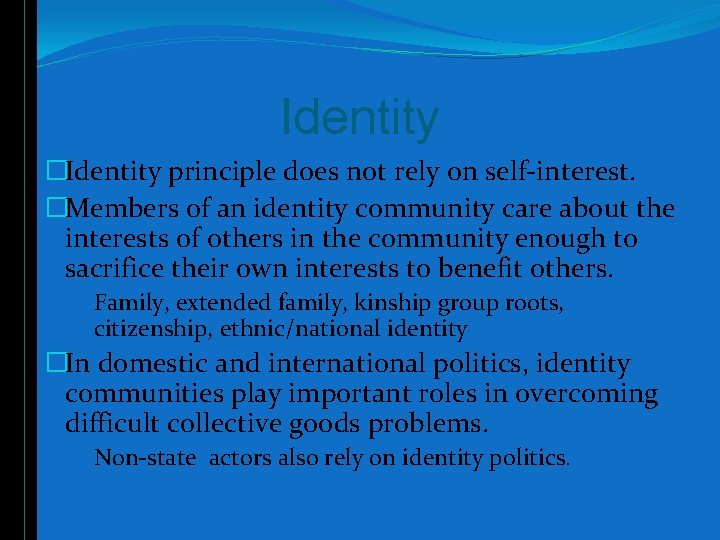 Identity �Identity principle does not rely on self-interest. �Members of an identity community care