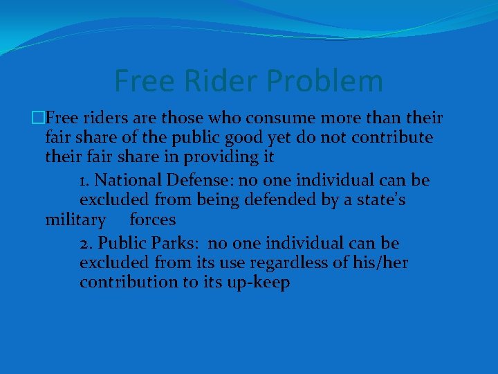 Free Rider Problem �Free riders are those who consume more than their fair share