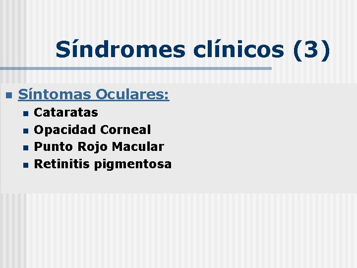 Síndromes clínicos (3) n Síntomas Oculares: n n Cataratas Opacidad Corneal Punto Rojo Macular