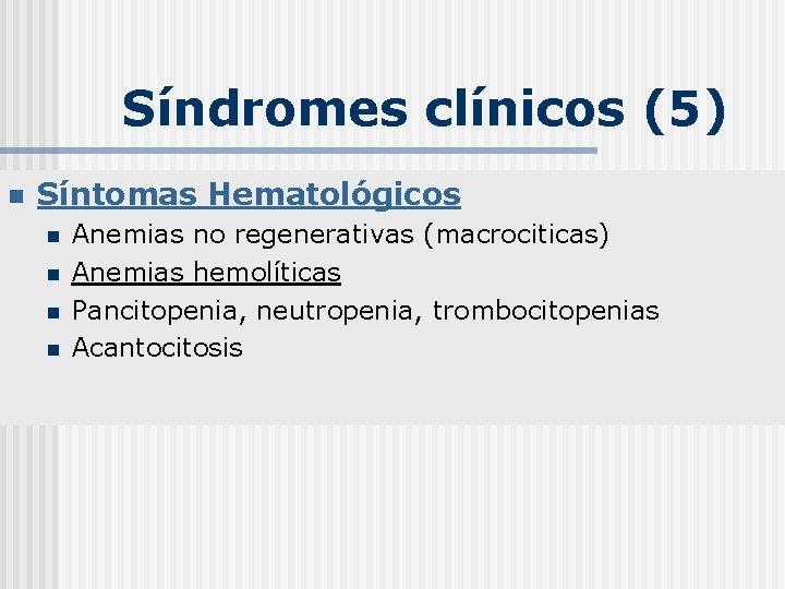 Síndromes clínicos (5) n Síntomas Hematológicos n n Anemias no regenerativas (macrociticas) Anemias hemolíticas