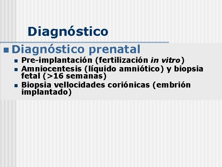 Diagnóstico n n n prenatal Pre-implantación (fertilización in vitro) Amniocentesis (líquido amniótico) y biopsia