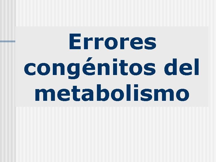 Errores congénitos del metabolismo 