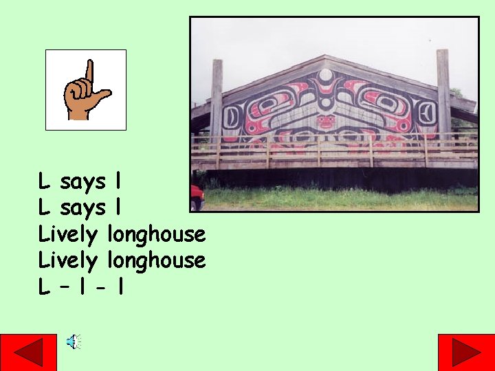 L says l Lively longhouse L – l - l 