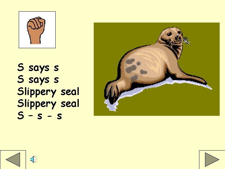 S says s Slippery seal S – s - s 
