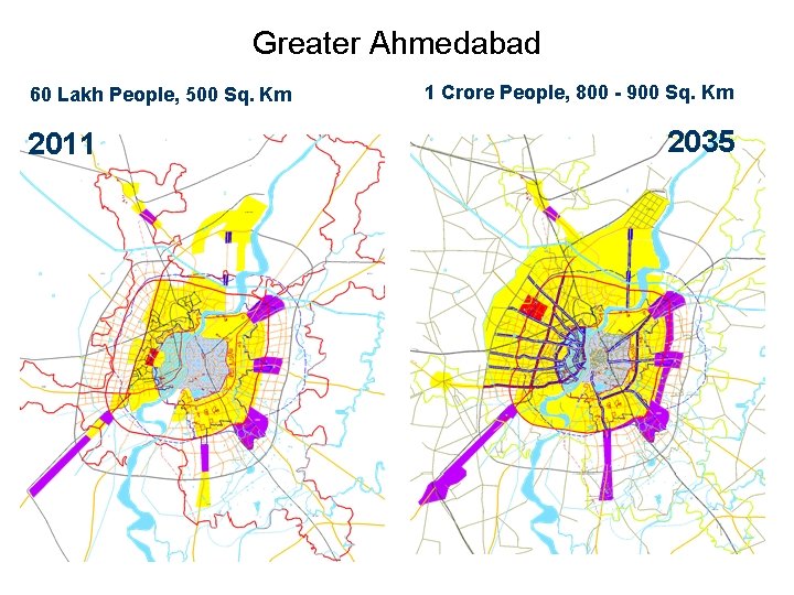 Greater Ahmedabad 60 Lakh People, 500 Sq. Km 2011 1 Crore People, 800 -