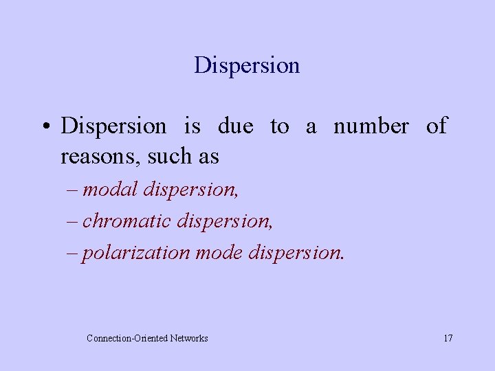 Dispersion • Dispersion is due to a number of reasons, such as – modal