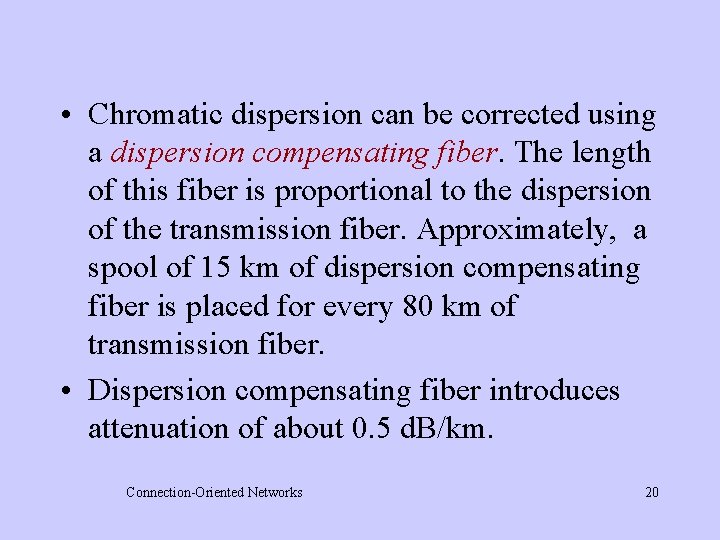  • Chromatic dispersion can be corrected using a dispersion compensating fiber. The length