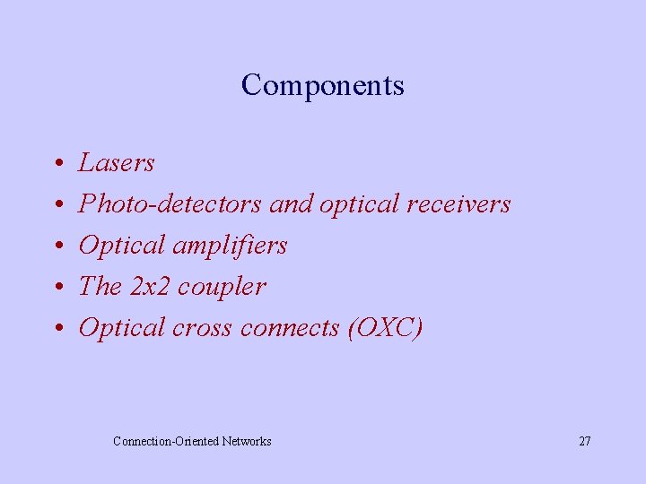 Components • • • Lasers Photo-detectors and optical receivers Optical amplifiers The 2 x