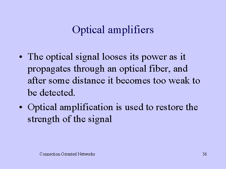 Optical amplifiers • The optical signal looses its power as it propagates through an