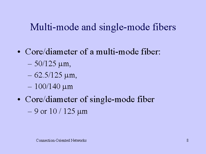 Multi-mode and single-mode fibers • Core/diameter of a multi-mode fiber: – 50/125 m, –