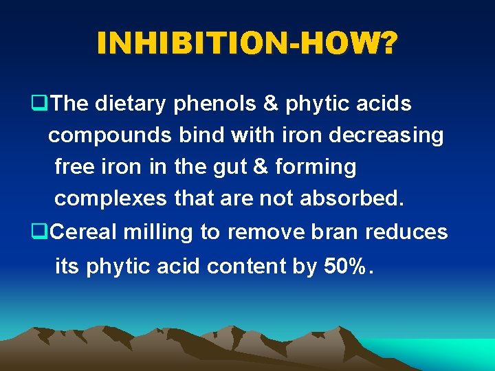 INHIBITION-HOW? q. The dietary phenols & phytic acids compounds bind with iron decreasing free