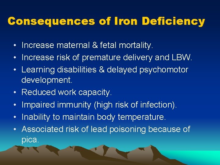 Consequences of Iron Deficiency • Increase maternal & fetal mortality. • Increase risk of