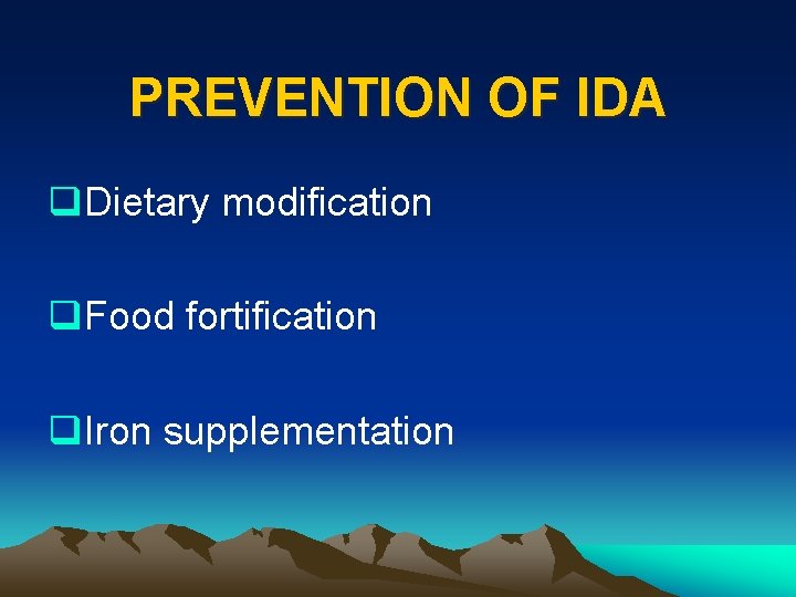 PREVENTION OF IDA q. Dietary modification q. Food fortification q. Iron supplementation 
