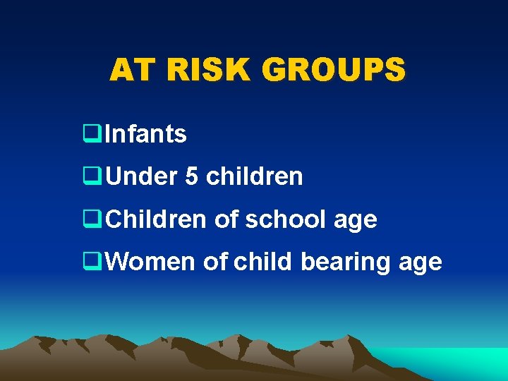 AT RISK GROUPS q. Infants q. Under 5 children q. Children of school age