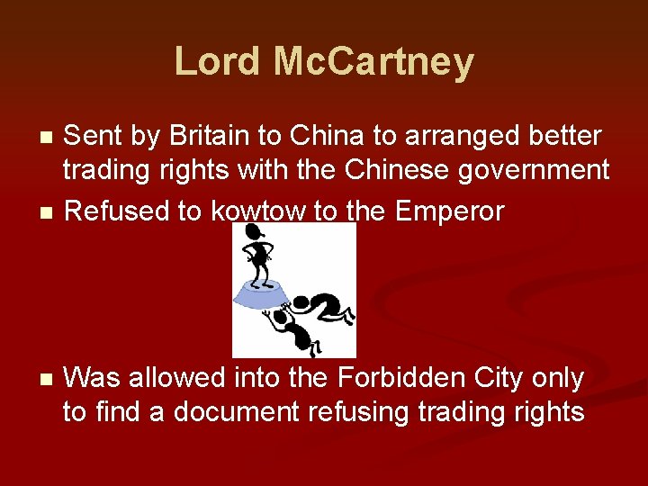 Lord Mc. Cartney Sent by Britain to China to arranged better trading rights with