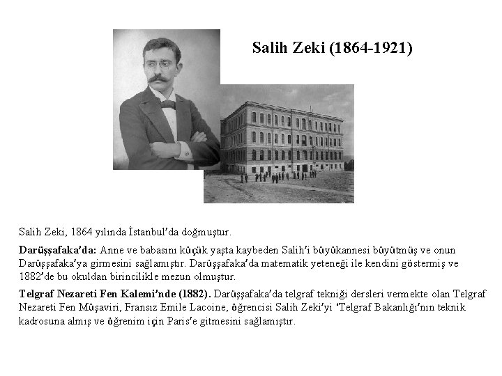 Salih Zeki (1864 -1921) Salih Zeki, 1864 yılında İstanbul’da doğmuştur. Darüşşafaka’da: Anne ve babasını