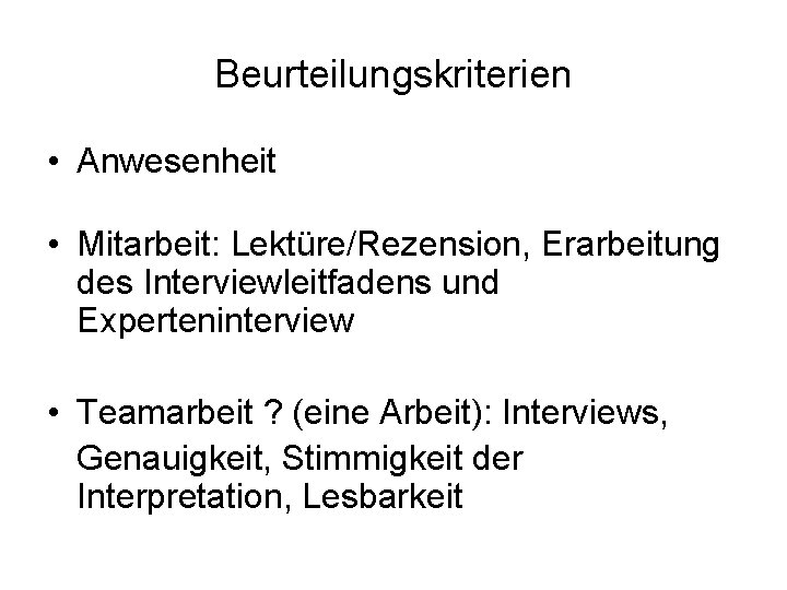 Beurteilungskriterien • Anwesenheit • Mitarbeit: Lektüre/Rezension, Erarbeitung des Interviewleitfadens und Experteninterview • Teamarbeit ?