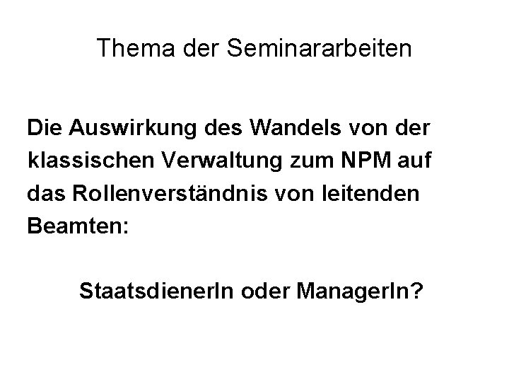 Thema der Seminararbeiten Die Auswirkung des Wandels von der klassischen Verwaltung zum NPM auf